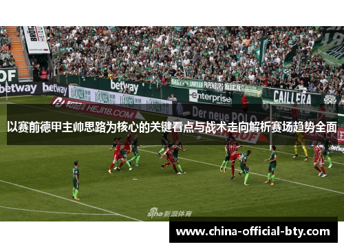 以赛前德甲主帅思路为核心的关键看点与战术走向解析赛场趋势全面