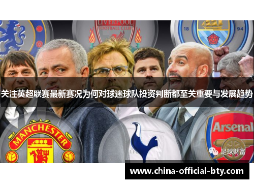 关注英超联赛最新赛况为何对球迷球队投资判断都至关重要与发展趋势