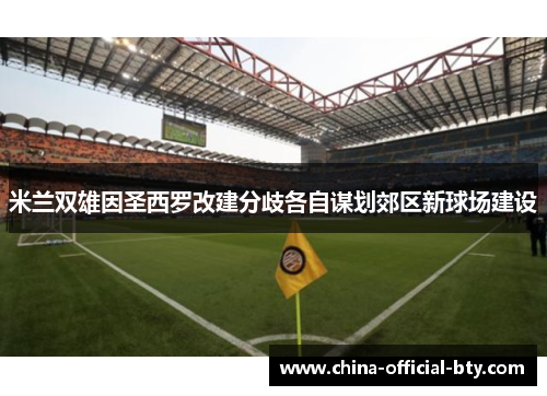 米兰双雄因圣西罗改建分歧各自谋划郊区新球场建设
