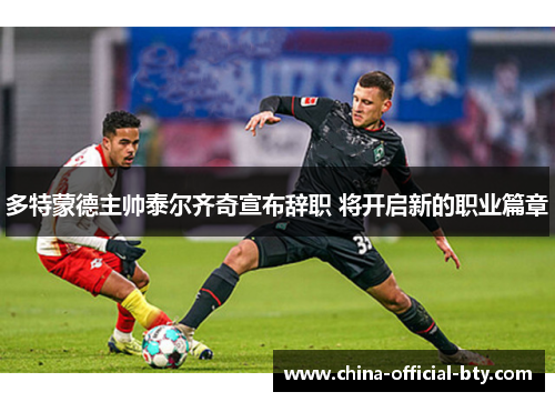 多特蒙德主帅泰尔齐奇宣布辞职 将开启新的职业篇章