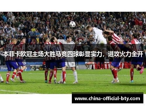 本菲卡欧冠主场大胜马竞四球彰显实力，进攻火力全开